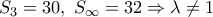 \displaystyle 
S_3  = 30,\;S_\infty   = 32 \Rightarrow \lambda  \ne 1