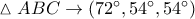 \vartriangle ABC \to \left( {72^\circ ,54^\circ ,54^\circ } \right)