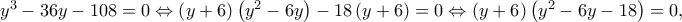 y^3 - 36y - 108 = 0 \Leftrightarrow \left( {y + 6} \right)\left( {y^2 - 6y} \right) - 18\left( {y + 6} \right) = 0 \Leftrightarrow \left( {y + 6} \right)\left( {y^2 - 6y - 18} \right) = 0, y^3 - 36y - 108 = 0 \Leftrightarrow \left( {y + 6} \right)\left( {y^2 - 6y} \right) - 18\left( {y + 6} \right) = 0 \Leftrightarrow \left( {y + 6} \right)\left( {y^2 - 6y - 18} \right) = 0,