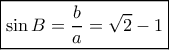 \boxed{\sin B = \frac{b}{a} = \sqrt 2 - 1} \boxed{\sin B = \frac{b}{a} = \sqrt 2 - 1}