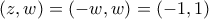 (z,w) = (-w,w)= (-1,1)