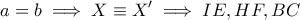 \displaystyle{ a = b \implies X \equiv X' \implies IE,HF,BC }