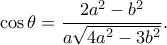 \displaystyle \cos \theta  = \frac{{2{a^2} - {b^2}}}{{a\sqrt {4{a^2} - 3{b^2}} }}.