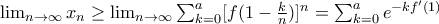 \lim_{n\rightarrow \infty }x_{n}\geq \lim_{n\rightarrow \infty }\sum_{k=0}^{a}[f(1-\frac{k}{n})]^n=\sum_{k=0}^{a}e^{-kf'(1)}