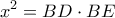 \displaystyle{x^2=BD\cdot BE}