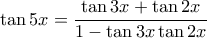 \displaystyle{\tan 5x = \frac{\tan 3x + \tan 2x}{1 -\tan 3x \tan 2x}}