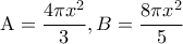 \displaystyle{ 
{\rm A} = \frac{{4\pi x^2 }}{3},B = \frac{{8\pi x^2 }}{5} 
}