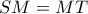 SM = MT