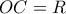 \displaystyle{OC = R}