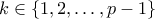 \displaystyle k \in \left\{ {1,2, \ldots ,p - 1} \right\}