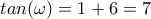 tan(\omega) = 1 + 6 = 7 tan(\omega) = 1 + 6 = 7