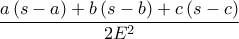 \displaystyle\frac{a\left ( s-a \right )+b\left ( s-b \right )+c\left ( s-c \right )}{2E^{2}}