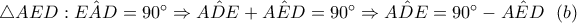 \bigtriangleup AED:\hat{EAD}=90^{\circ} \Rightarrow \hat{ADE}+\hat{AED}=90^{\circ} \Rightarrow \hat{ADE}=90^{\circ} -\hat{AED}\,\,\,\,(b)