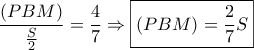 \displaystyle \frac{{\left( {PBM} \right)}}{{\frac{S}{2}}} = \frac{4}{7} \Rightarrow \boxed{\left( {PBM} \right) = \frac{2}{7}S}