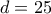 \displaystyle{ 
d = 25 
}