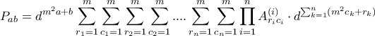 \displaystyle{P_{ab} = d^{m^2 a + b} \sum_{r_1 = 1}^m \sum_{c_1 = 1}^m \sum_{r_2 = 1}^m \sum_{c_2 = 1}^m ....\sum_{r_n = 1}^m \sum_{c_n = 1}^m  \prod_{i=1}^n A^{(i)}_{r_i c_i} \cdot d^{\sum_{k=1}^n (m^2 c_k + r_k) }}