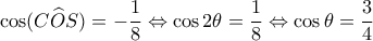 \displaystyle \cos (C\widehat OS) =  - \frac{1}{8} \Leftrightarrow \cos 2\theta  = \frac{1}{8} \Leftrightarrow \cos \theta  = \frac{3}{4}