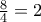 \frac{8}{4}=2