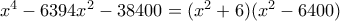 x^4-6394x^2-38400=(x^2+6)(x^2-6400)