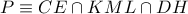 P\equiv CE\cap KML\cap DH