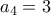 a_4 = 3