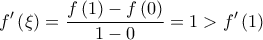 \displaystyle f{'}\left ( \xi \right )=\frac{f\left ( 1 \right )-f\left ( 0 \right )}{1-0}=1> f{'}\left ( 1 \right )