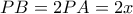 PB = 2PA = 2x