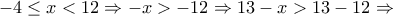 -4\leq x<12\Rightarrow -x>-12 \Rightarrow 13-x>13-12 \Rightarrow