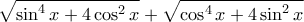 \displaystyle{ \sqrt{\sin^{4}x+4\cos^{2}x}+\sqrt{\cos^{4}x+4\sin^{2}x} }