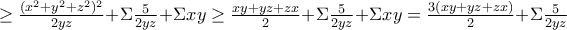\ge \frac{(x^2+y^2+z^2)^2}{2yz}+\Sigma\frac{5}{2yz}+\Sigma{xy}\ge \frac{xy+yz+zx}{2}+\Sigma\frac{5}{2yz}+\Sigma{xy}= \frac{3(xy+yz+zx)}{2}+\Sigma\frac{5}{2yz}