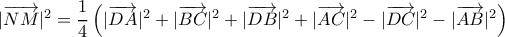 | \overrightarrow{NM} |^2= \dfrac{1}{4}\left( |\overrightarrow{DA}|^2 + |\overrightarrow{BC}|^2+ |\overrightarrow{DB}|^2 + |\overrightarrow{AC}|^2 -|\overrightarrow{DC}|^2 -|\overrightarrow{AB}|^2   \right)