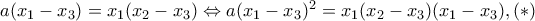 a(x_{1}-x_{3})=x_{1}(x_{2}-x_{3})\Leftrightarrow a(x_{1}-x_{3})^{2}=x_{1}(x_{2}-x_{3})(x_{1}-x_{3}) ,    (*)