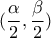 \displaystyle\ (\frac{\alpha }{2},\frac{\beta }{2})
