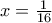 x=\frac{1}{16}