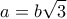\displaystyle a = b\sqrt 3 