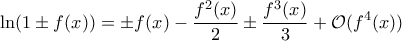 \displaystyle{\ln(1\pm f(x))=\pm f(x)-\frac{f^2(x)}{2}\pm \frac{f^3(x)}{3}+\mathcal O(f^4(x))}
