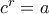 c^{r}=a