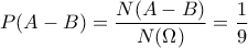\displaystyle{P(A-B)=\frac{N(A-B)}{N(\Omega)}=\frac{1}{9}}