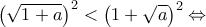 \displaystyle{{{\left( \sqrt{1+a} \right)}^{2}}<{{\left( 1+\sqrt{a} \right)}^{2}}\Leftrightarrow } \displaystyle{{{\left( \sqrt{1+a} \right)}^{2}}<{{\left( 1+\sqrt{a} \right)}^{2}}\Leftrightarrow }