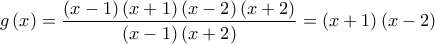 \displaystyle  
g\left( x \right) = \frac{{\left( {x - 1} \right)\left( {x + 1} \right)\left( {x - 2} \right)\left( {x + 2} \right)}}{{\left( {x - 1} \right)\left( {x + 2} \right)}} = \left( {x + 1} \right)\left( {x - 2} \right)