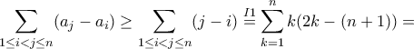 \displaystyle \sum_{1\leq i <j \leq n}(a_j-a_i)\geq \sum_{1\leq i <j \leq n}(j-i)\overset{I1}{=}\sum_{k=1}^nk(2k-(n+1))=