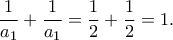 \displaystyle{\frac{1}{{{a_1}}} + \frac{1}{{{a_1}}} = \frac{1}{2} + \frac{1}{2} = 1.}