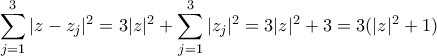 \displaystyle{\sum_{j=1}^3|z-z_j|^2=3|z|^2+\sum_{j=1}^3|z_j|^2=3|z|^2+3=3(|z|^2+1)}