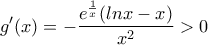 \displaystyle{g'(x)=-\frac{e^{\frac{1}{x}}(lnx-x)}{x^{2}} >0}