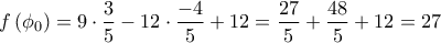 \displaystyle 
f\left( {\phi _0 } \right) = 9 \cdot \frac{3}{5} - 12 \cdot \frac{{ - 4}}{5} + 12 = \frac{{27}}{5} + \frac{{48}}{5} + 12 = 27