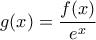 \displaystyle{g(x)=\frac{f(x)}{e^x}}