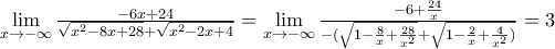 \underset{x\to -\infty }{\mathop{\lim }}\,\frac{-6x+24}{\sqrt{{{x}^{2}}-8x+28}+\sqrt{{{x}^{2}}-2x+4}}=\underset{x\to -\infty }{\mathop{\lim }}\,\frac{-6+\frac{24}{x}}{-(\sqrt{1-\frac{8}{x}+\frac{28}{{{x}^{2}}}}+\sqrt{1-\frac{2}{x}+\frac{4}{{{x}^{2}}})}}=3