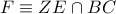 F \equiv ZE \cap BC