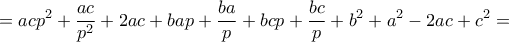 \displaystyle{=acp^2+\frac{ac}{p^2}+2ac+bap+\frac{ba}{p}+bcp+\frac{bc}{p}+b^2+a^2-2ac+c^2=}