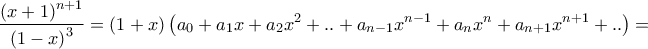 \displaystyle{\frac{{{{\left( {x + 1} \right)}^{n + 1}}}}{{{{\left( {1 - x} \right)}^3}}} = \left( {1 + x} \right)\left( {{a_0} + {a_1}x + {a_2}{x^2} + .. + {a_{n - 1}}{x^{n - 1}} + {a_n}{x^n} + {a_{n + 1}}{x^{n + 1}} + ..} \right) = }